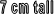 7 cm tall  